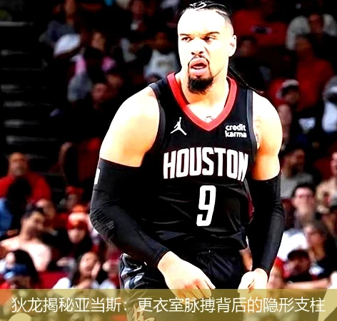 狄龙揭秘亚当斯:更衣室脉搏背后的隐形支柱