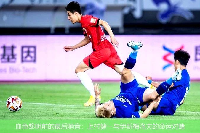 血色黎明前的最后哨音:上村健一与伊斯梅洛夫的命运对赌