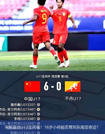 宋凯督战U17生死夜!16岁小将能否复刻东南亚奇迹?