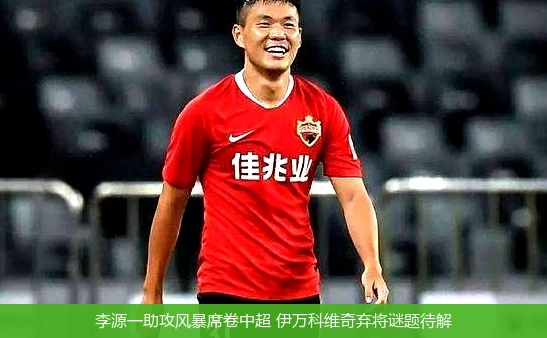 李源一助攻风暴席卷中超 伊万科维奇弃将谜题待解
