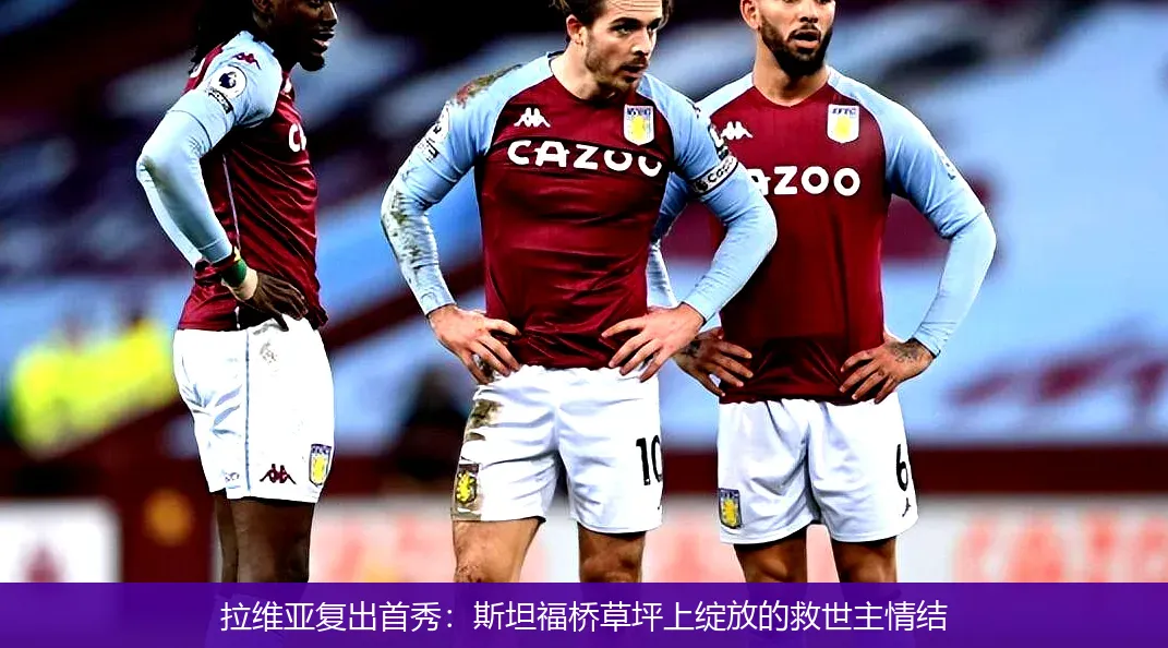 拉维亚复出首秀:斯坦福桥草坪上绽放的救世主情结