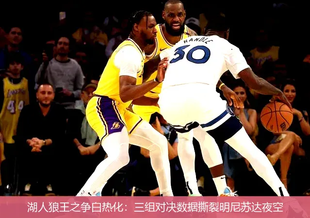 湖人狼王之争白热化:三组对决数据撕裂明尼苏达夜空