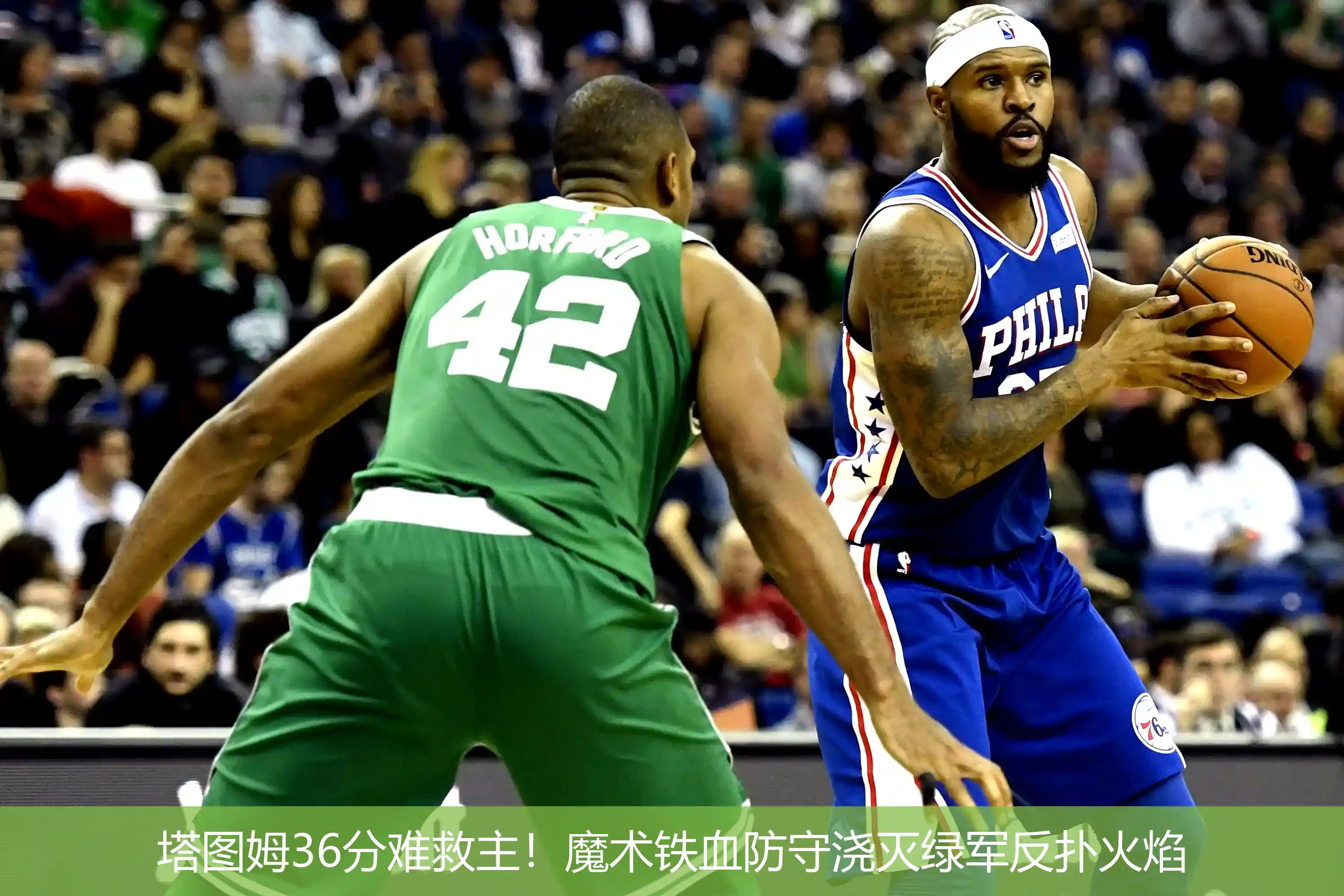塔图姆36分难救主!魔术铁血防守浇灭绿军反扑火焰