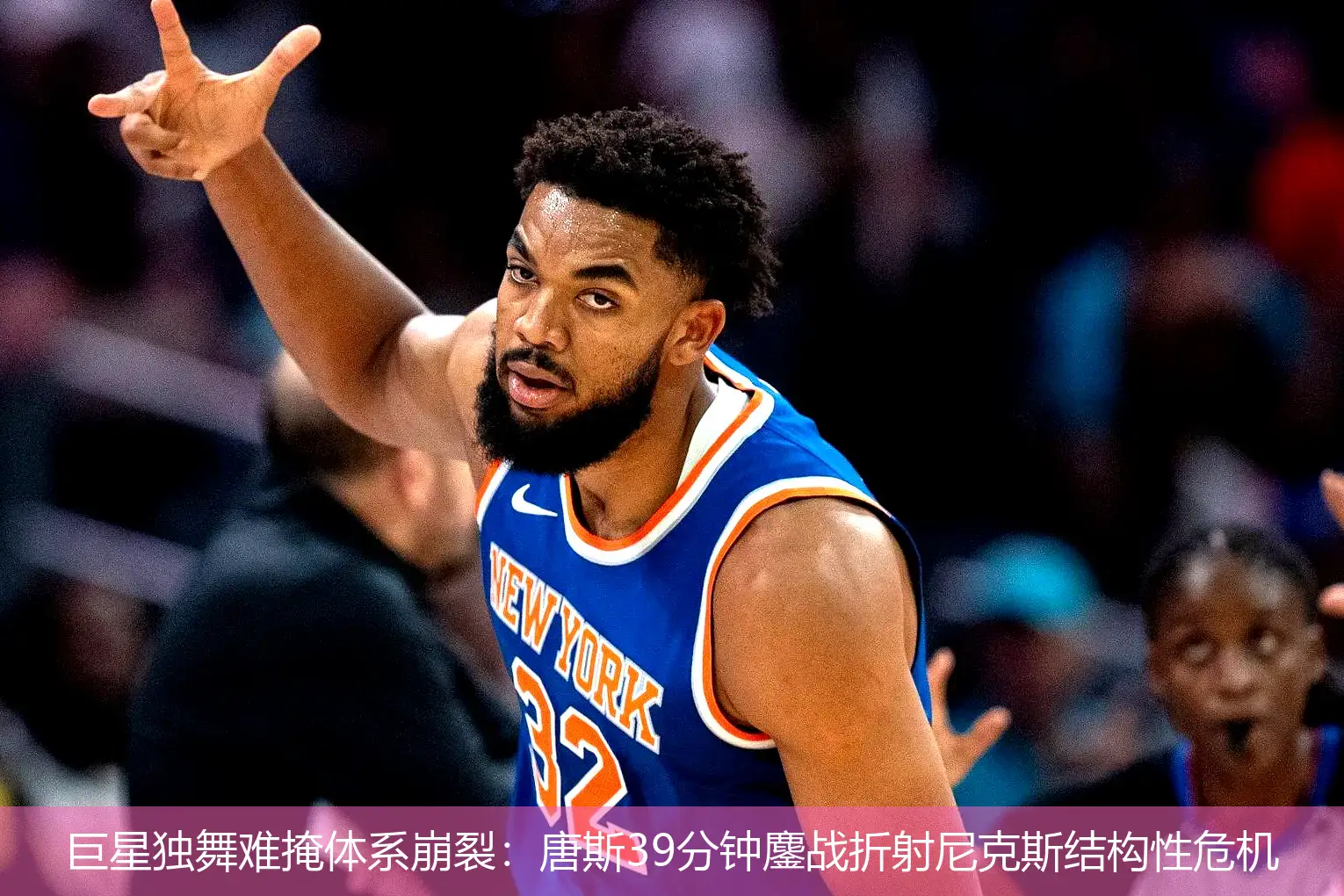 巨星独舞难掩体系崩裂:唐斯39分钟鏖战折射尼克斯结构性危机