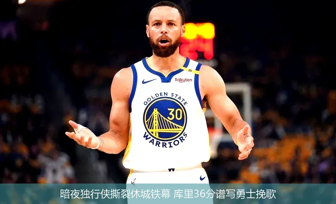 暗夜独行侠撕裂休城铁幕 库里36分谱写勇士挽歌