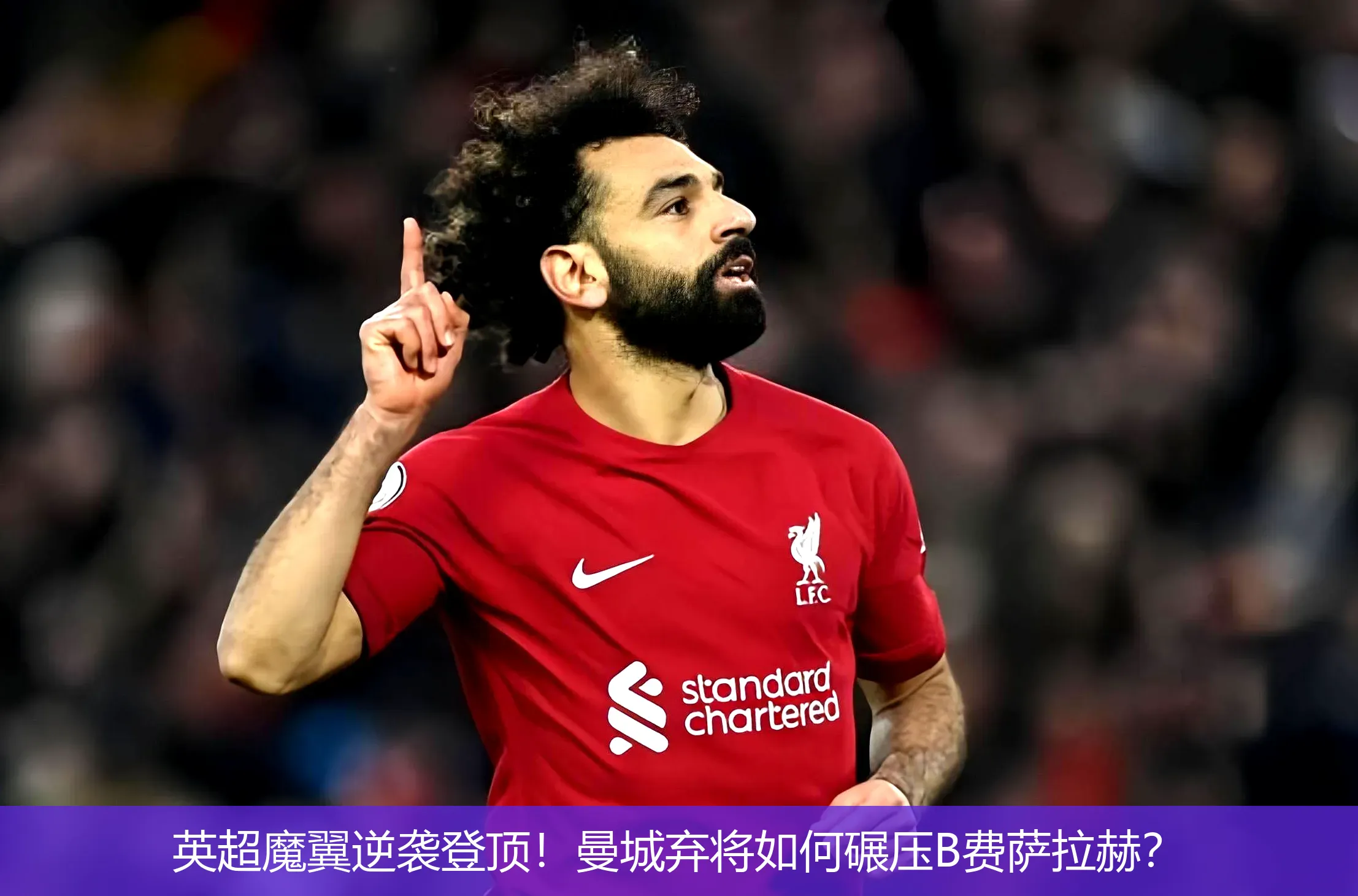 英超魔翼逆袭登顶!曼城弃将如何碾压B费萨拉赫?