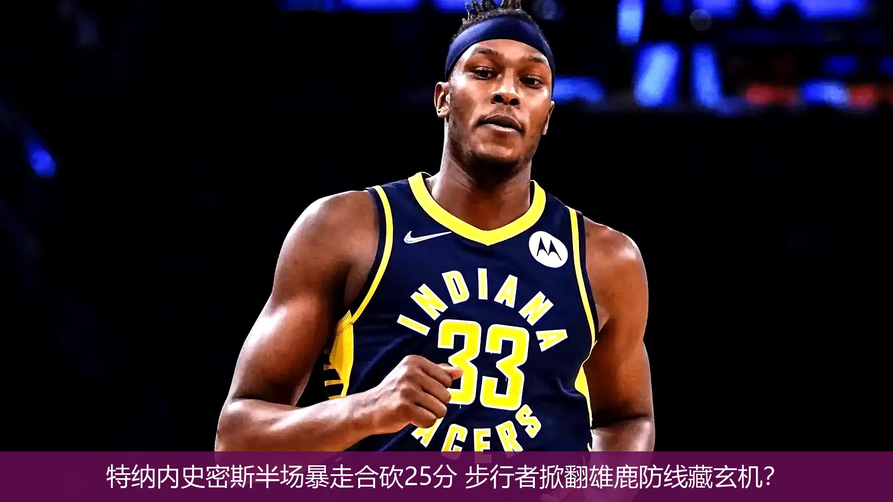 特纳内史密斯半场暴走合砍25分 步行者掀翻雄鹿防线藏玄机?