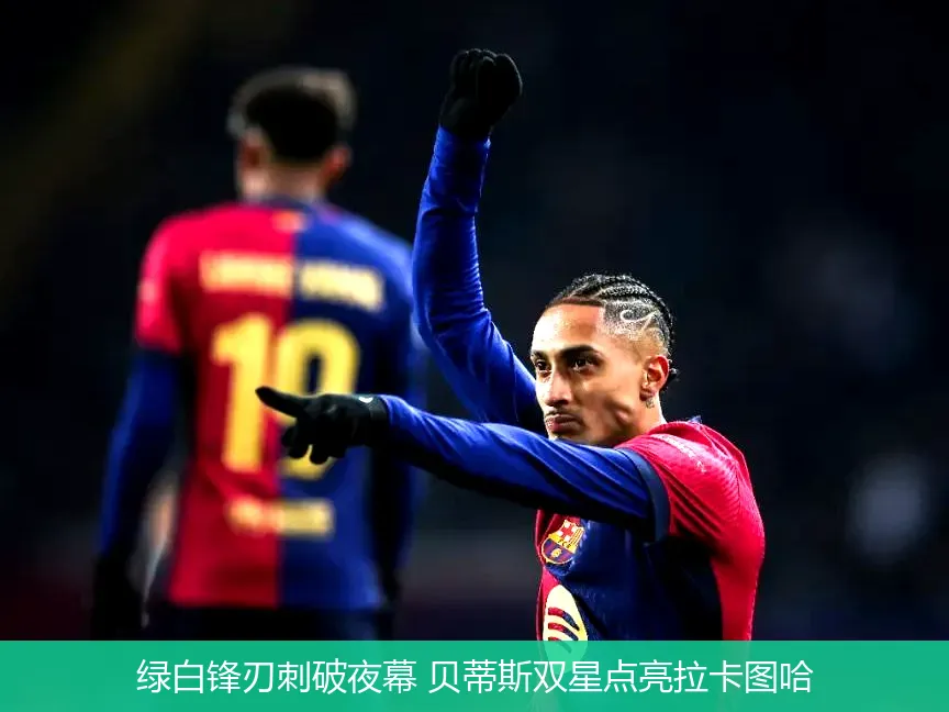 绿白锋刃刺破夜幕 贝蒂斯双星点亮拉卡图哈