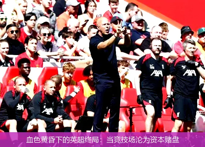 血色黄昏下的英超终局:当竞技场沦为资本赌盘