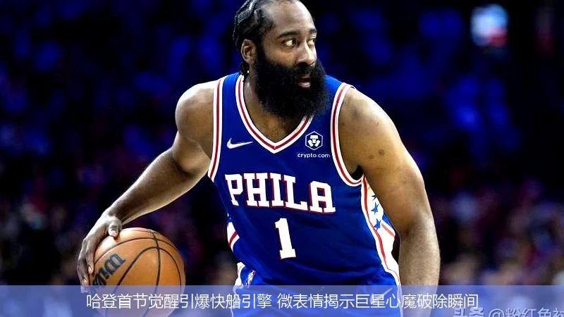 4月8日讯,哈登首节觉醒引爆快船引擎 微表情揭示巨星心魔破除瞬间