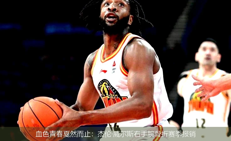 4月11日讯,血色青春戛然而止：杰伦·威尔斯右手腕骨折赛季报销