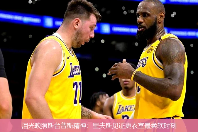 4月11日讯,泪光映照斯台普斯精神：里夫斯见证更衣室最柔软时刻