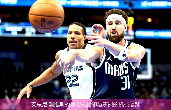 4月14日讯,安东尼·戴维斯的第七枚封印与灰熊的机械心跳