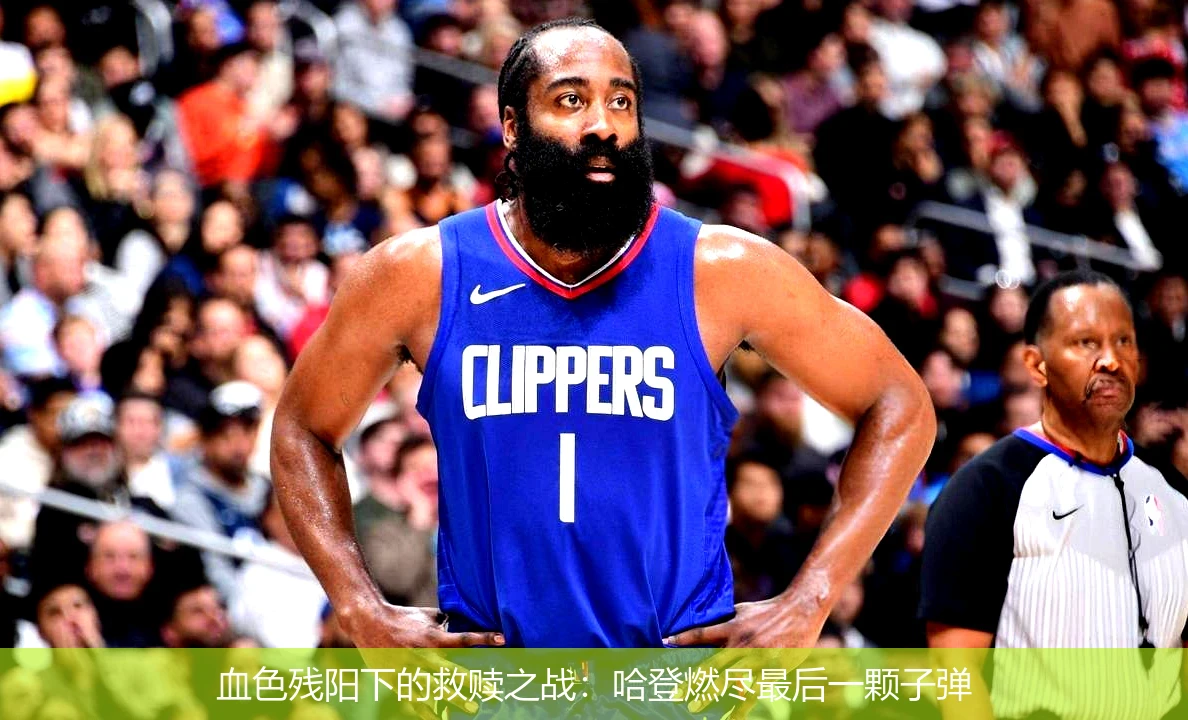 4月15日讯,血色残阳下的救赎之战：哈登燃尽最后一颗子弹