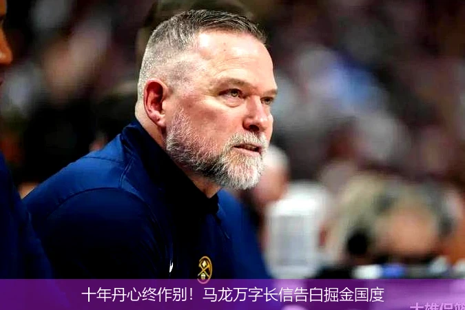 4月15日讯,十年丹心终作别！马龙万字长信告白掘金国度