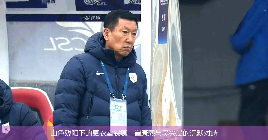 4月20日讯,血色残阳下的更衣室裂痕：崔康熙与吴兴涵的沉默对峙