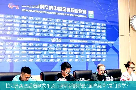 5月1日,拉坦齐奥赛后道歉发布会：深圳新鹏城的"虽败犹荣"是门玄学？